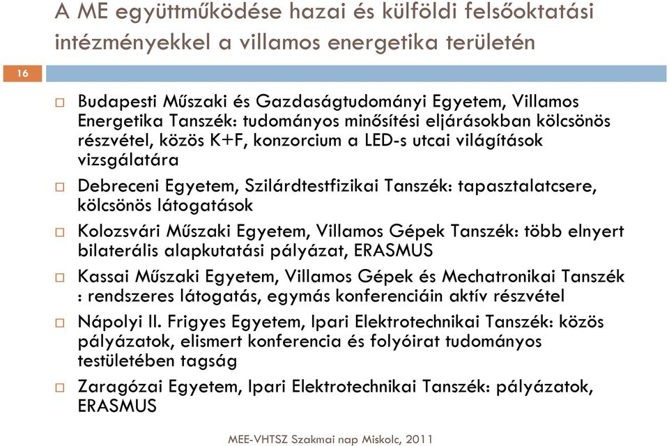 Kolozsvári Műszaki Egyetem, Villamos Gépek Tanszék: több elnyert bilaterális alapkutatási pályázat, ERASMUS Kassai Műszaki Egyetem, Villamos Gépek és Mechatronikai Tanszék : rendszeres látogatás,