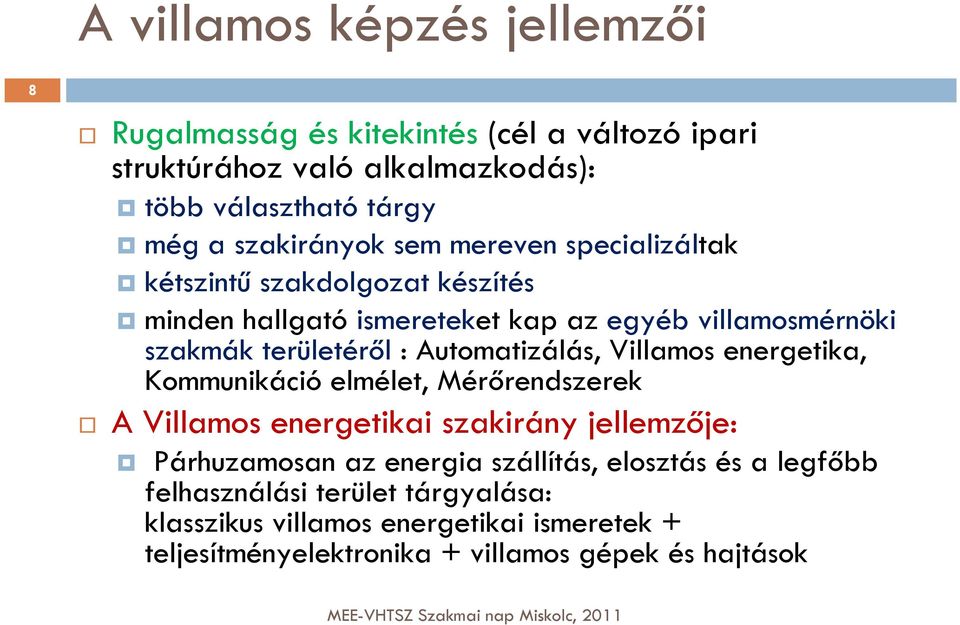 : Automatizálás, Villamos energetika, Kommunikáció elmélet, Mérőrendszerek A Villamos energetikai szakirány jellemzője: Párhuzamosan az energia