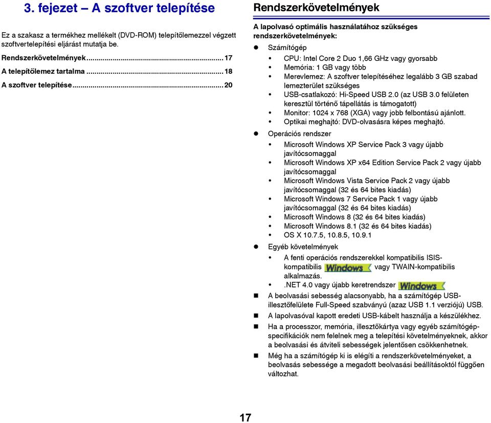 .. 20 Rendszerkövetelmények A lapolvasó optimális használatához szükséges rendszerkövetelmények: Számítógép CPU: Intel Core 2 Duo 1,66 GHz vagy gyorsabb Memória: 1 GB vagy több Merevlemez: A szoftver