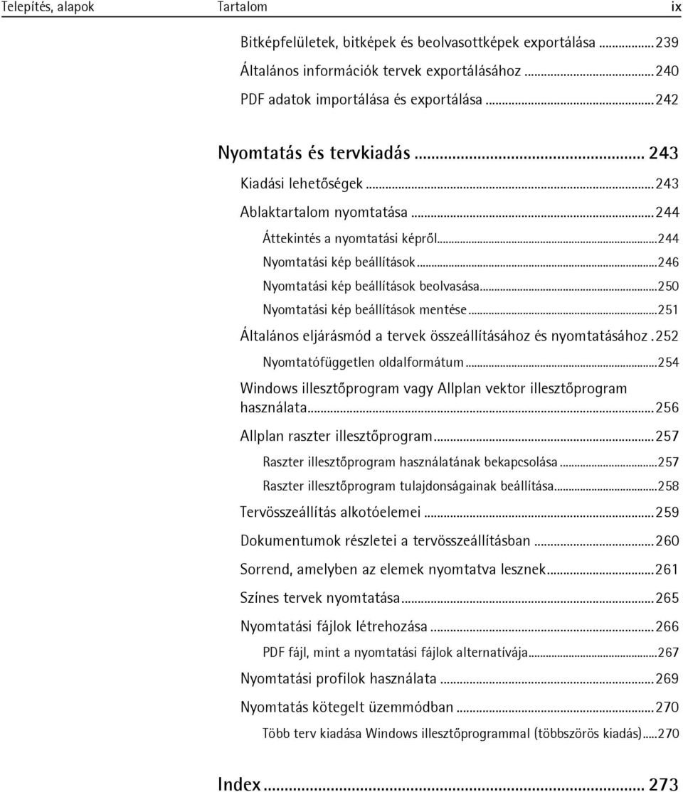 .. 246 Nyomtatási kép beállítások beolvasása... 250 Nyomtatási kép beállítások mentése... 251 Általános eljárásmód a tervek összeállításához és nyomtatásához. 252 Nyomtatófüggetlen oldalformátum.