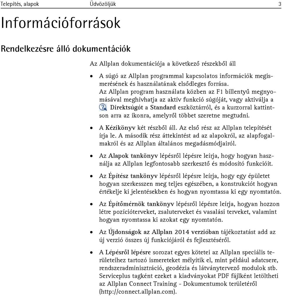 Az Allplan program használata közben az F1 billentyű megnyomásával meghívhatja az aktív funkció súgóját, vagy aktiválja a Direktsúgót a Standard eszköztárról, és a kurzorral kattintson arra az