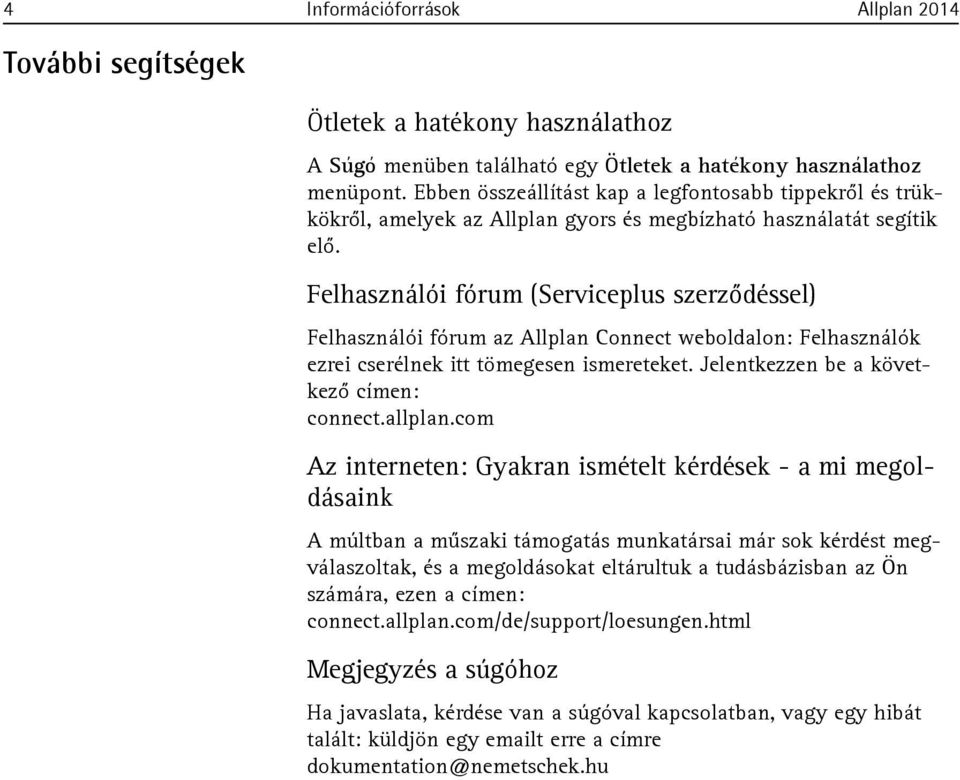 Felhasználói fórum (Serviceplus szerződéssel) Felhasználói fórum az Allplan Connect weboldalon: Felhasználók ezrei cserélnek itt tömegesen ismereteket. Jelentkezzen be a következő címen: connect.