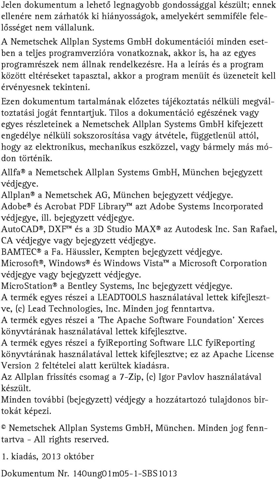 Ha a leírás és a program között eltéréseket tapasztal, akkor a program menüit és üzeneteit kell érvényesnek tekinteni.