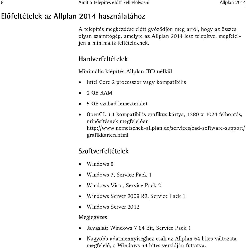 Hardverfeltételek Minimális kiépítés Allplan IBD nélkül Intel Core 2 processzor vagy kompatibilis 2 GB RAM 5 GB szabad lemezterület OpenGL 3.