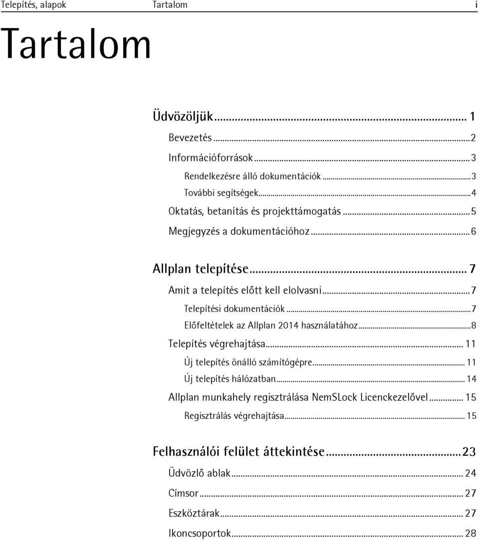 .. 7 Telepítési dokumentációk... 7 Előfeltételek az Allplan 2014 használatához... 8 Telepítés végrehajtása... 11 Új telepítés önálló számítógépre.