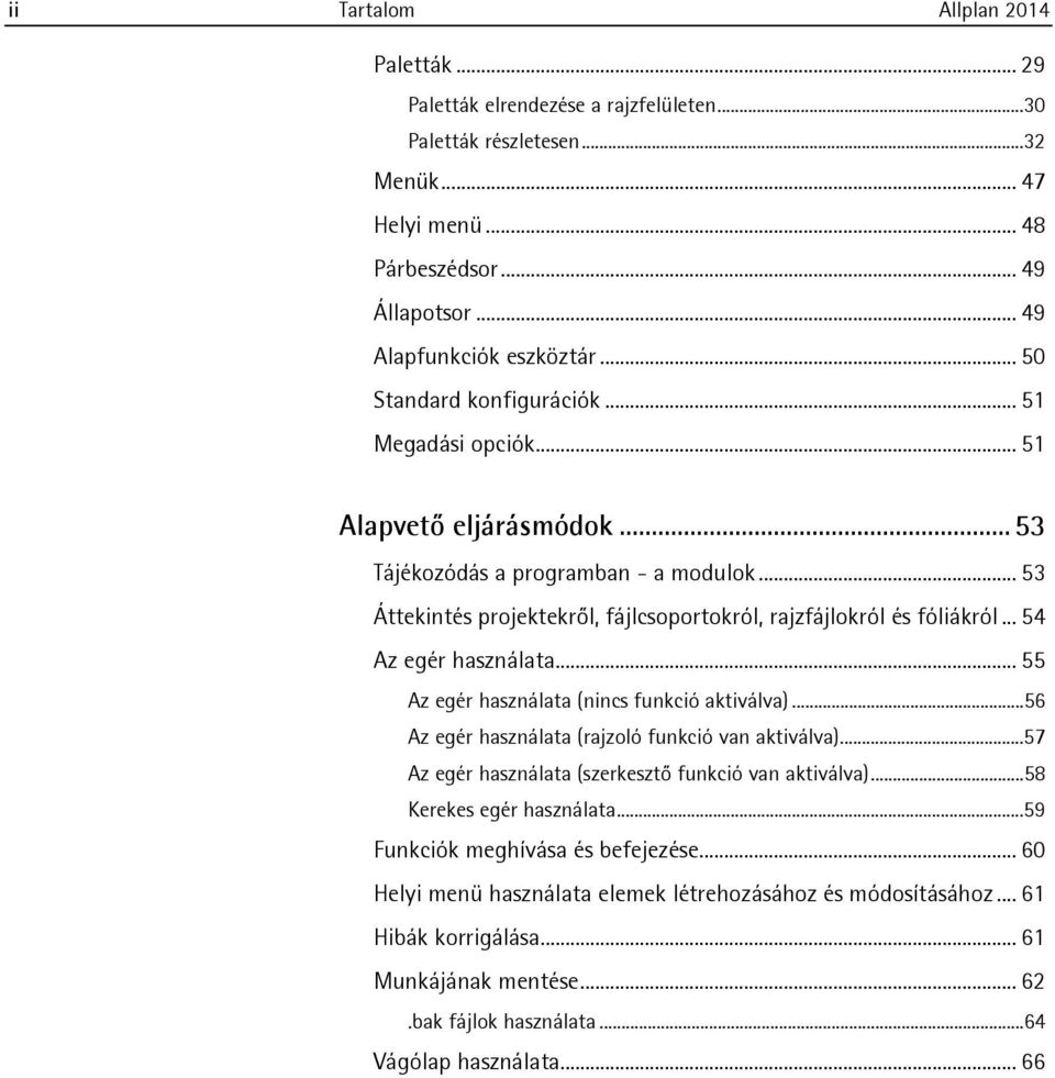 .. 54 Az egér használata... 55 Az egér használata (nincs funkció aktiválva)...56 Az egér használata (rajzoló funkció van aktiválva)...57 Az egér használata (szerkesztő funkció van aktiválva).