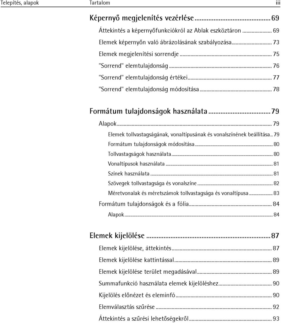 .. 79 Alapok... 79 Elemek tollvastagságának, vonaltípusának és vonalszínének beállítása.. 79 Formátum tulajdonságok módosítása... 80 Tollvastagságok használata... 80 Vonaltípusok használata.