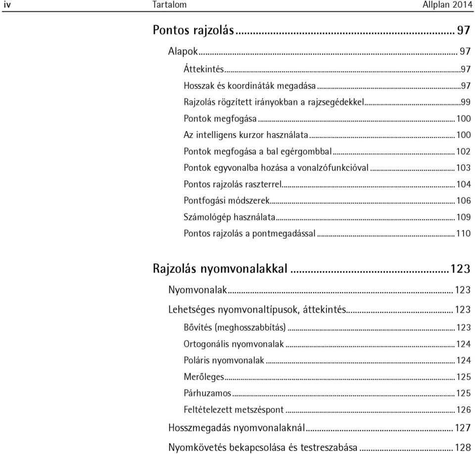 .. 106 Számológép használata... 109 Pontos rajzolás a pontmegadással... 110 Rajzolás nyomvonalakkal... 123 Nyomvonalak... 123 Lehetséges nyomvonaltípusok, áttekintés... 123 Bővítés (meghosszabbítás).