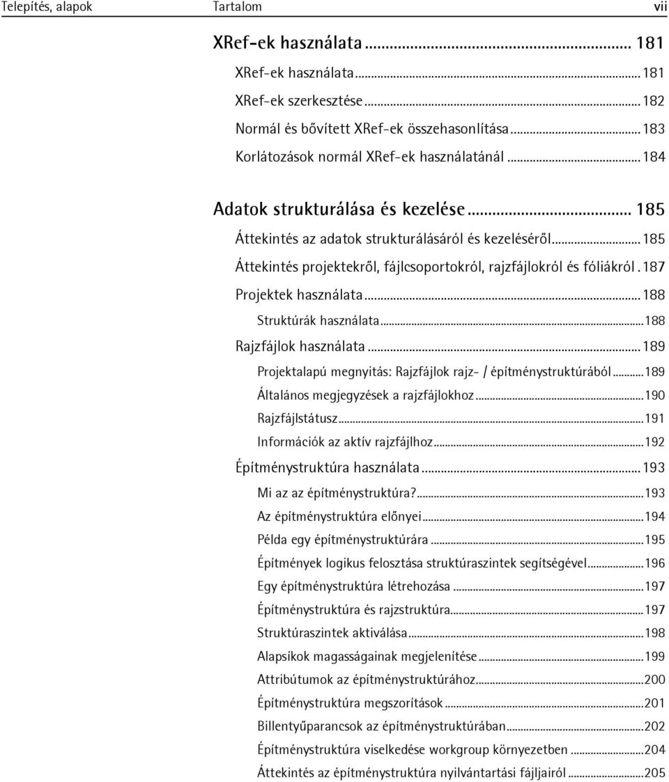 .. 185 Áttekintés projektekről, fájlcsoportokról, rajzfájlokról és fóliákról. 187 Projektek használata... 188 Struktúrák használata... 188 Rajzfájlok használata.