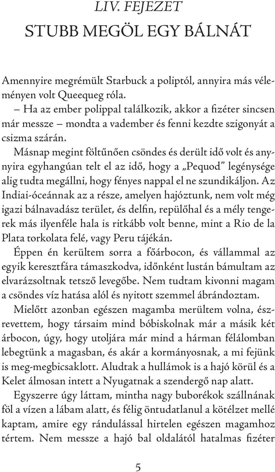 Másnap megint föltűnően csöndes és derült idő volt és anynyira egyhangúan telt el az idő, hogy a Pequod legénysége alig tudta megállni, hogy fényes nappal el ne szundikáljon.