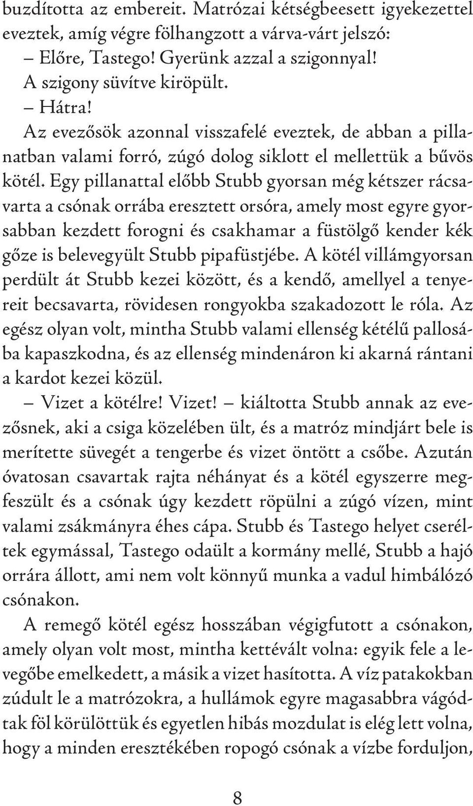 Egy pillanattal előbb Stubb gyorsan még kétszer rácsavarta a csónak orrába eresztett orsóra, amely most egyre gyorsabban kezdett forogni és csakhamar a füstölgő kender kék gőze is belevegyült Stubb