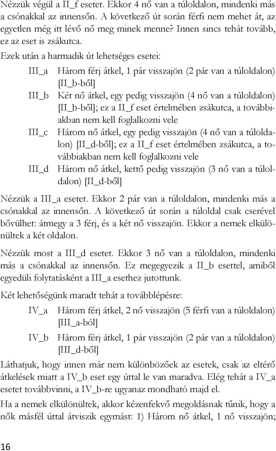 Ezek után a harmadik út lehetséges esetei: III_a Három férj átkel, 1 pár visszajön (2 pár van a túloldalon) [II_b-ből] III_b Két nő átkel, egy pedig visszajön (4 nő van a túloldalon) [II_b-ből]; ez a