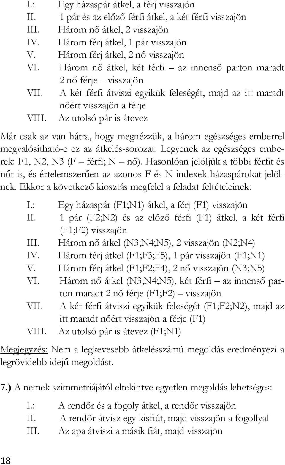 A két férfi átviszi egyikük feleségét, majd az itt maradt nőért visszajön a férje VIII.