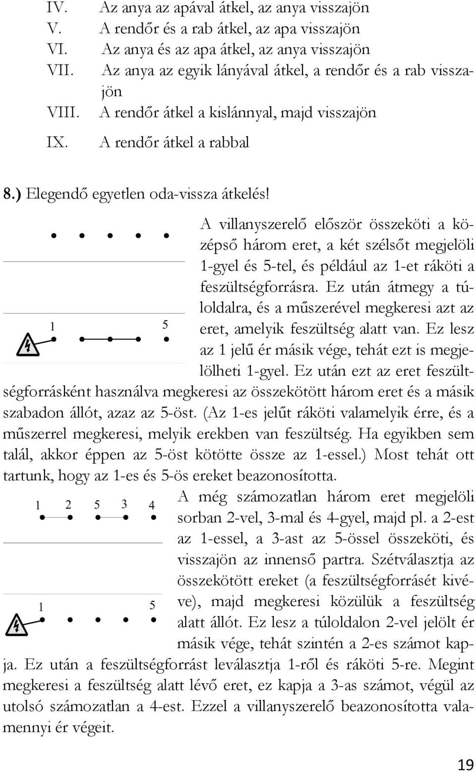 A villanyszerelő először összeköti a középső három eret, a két szélsőt megjelöli 1-gyel és 5-tel, és például az 1-et ráköti a feszültségforrásra.