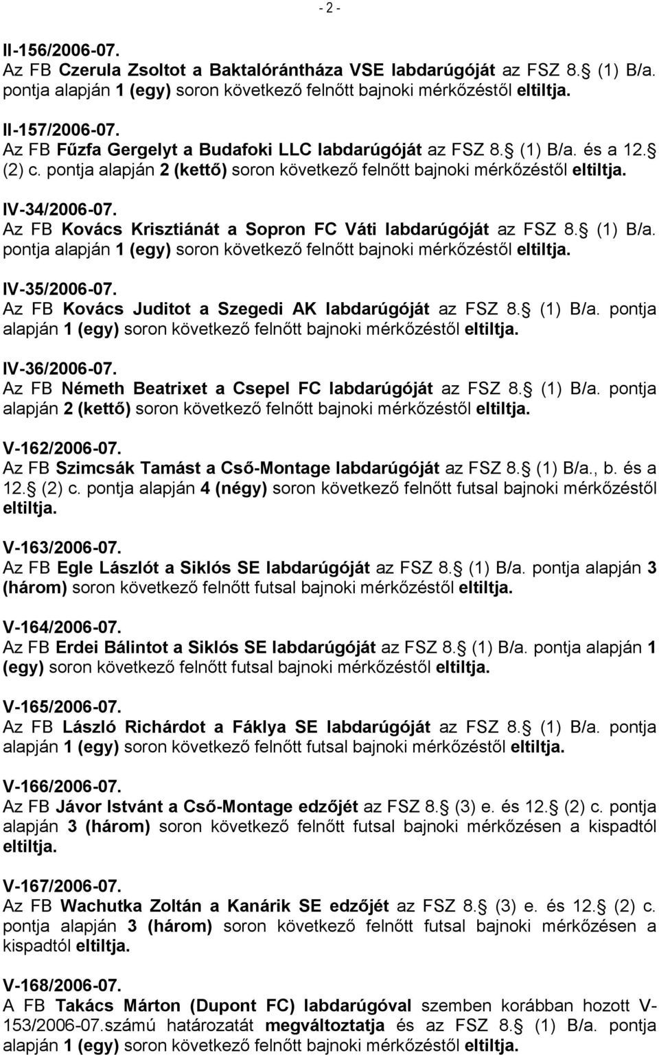 Az FB Kovács Juditot a Szegedi AK labdarúgóját az FSZ 8. (1) B/a. pontja alapján 1 (egy) soron következő felnőtt bajnoki mérkőzéstől eltiltja. IV-36/2006-07.