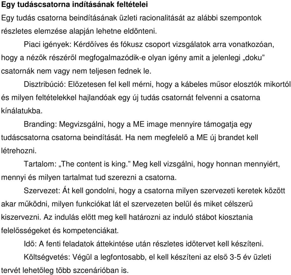 Disztribúció: Előzetesen fel kell mérni, hogy a kábeles műsor elosztók mikortól és milyen feltételekkel hajlandóak egy új tudás csatornát felvenni a csatorna kínálatukba.