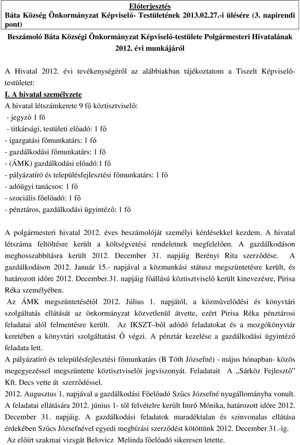 A hivatal személyzete A hivatal létszámkerete 9 fő köztisztviselő: - jegyző 1 fõ - titkársági, testületi előadó: 1 fő - igazgatási főmunkatárs: 1 fő - gazdálkodási főmunkatárs: 1 fő - (ÁMK)