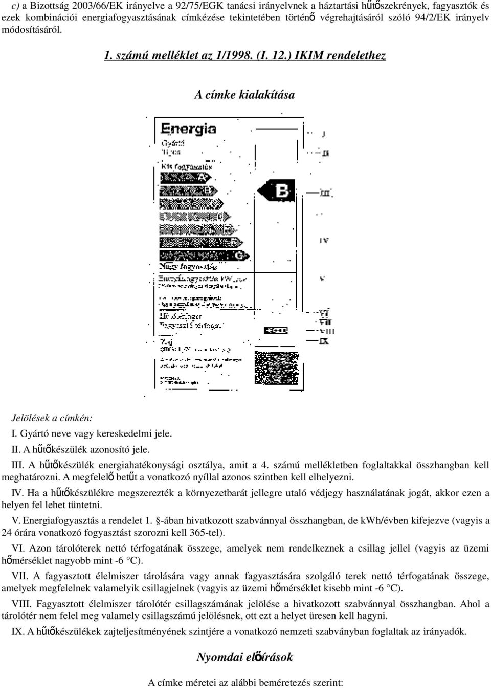 A hűtőkészülék azonosító jele. III. A hűtő készülék energiahatékonysági osztálya, amit a 4. számú mellékletben foglaltakkal összhangban kell meghatározni.