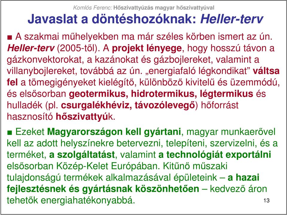 energiafaló légkondikat váltsa fel a tömegigényeket kielégítı, különbözı kivitelő és üzemmódú, és elsısorban geotermikus, hidrotermikus, légtermikus és hulladék (pl.