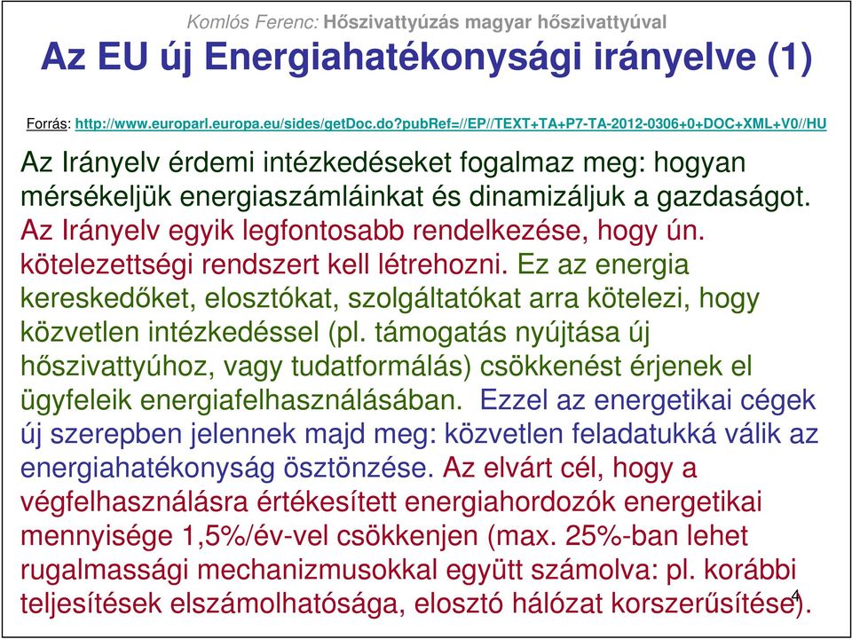 Az Irányelv egyik legfontosabb rendelkezése, hogy ún. kötelezettségi rendszert kell létrehozni. Ez az energia kereskedıket, elosztókat, szolgáltatókat arra kötelezi, hogy közvetlen intézkedéssel (pl.