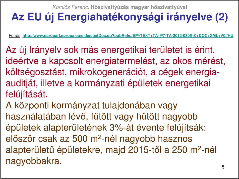 okos mérést, költségosztást, mikrokogenerációt, a cégek energiaauditját, illetve a kormányzati épületek energetikai felújítását.