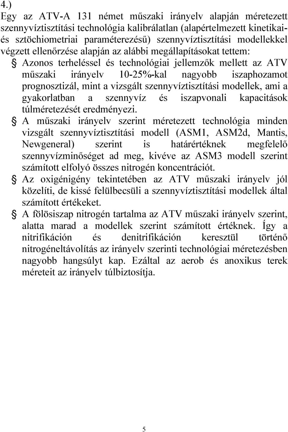 mint a vizsgált szennyvíztisztítási modellek, ami a gyakorlatban a szennyvíz és iszapvonali kapacitások túlméretezését eredményezi.