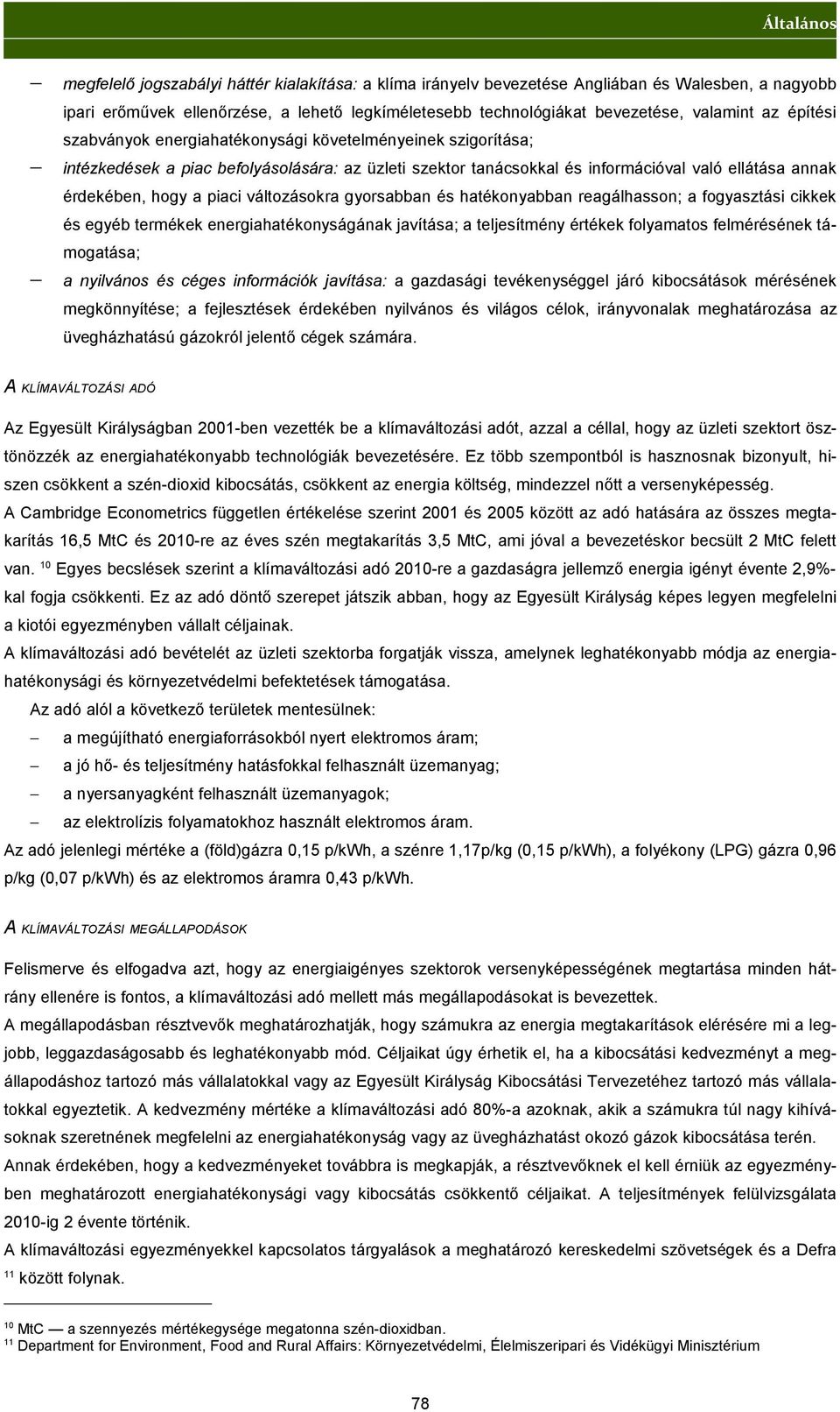 változásokra gyorsabban és hatékonyabban reagálhasson; a fogyasztási cikkek és egyéb termékek energiahatékonyságának javítása; a teljesítmény értékek folyamatos felmérésének támogatása; a nyilvános