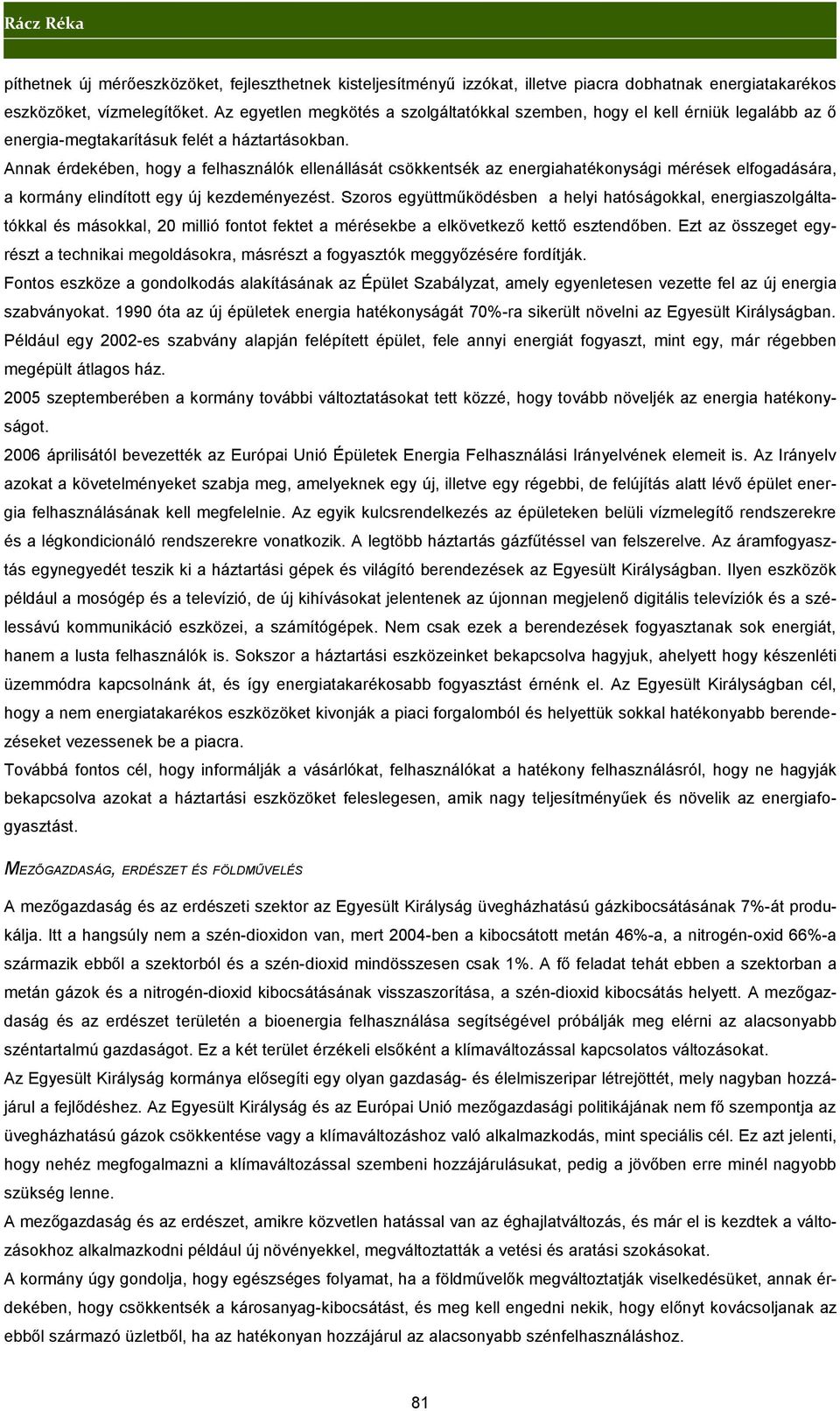 Annak érdekében, hogy a felhasználók ellenállását csökkentsék az energiahatékonysági mérések elfogadására, a kormány elindított egy új kezdeményezést.