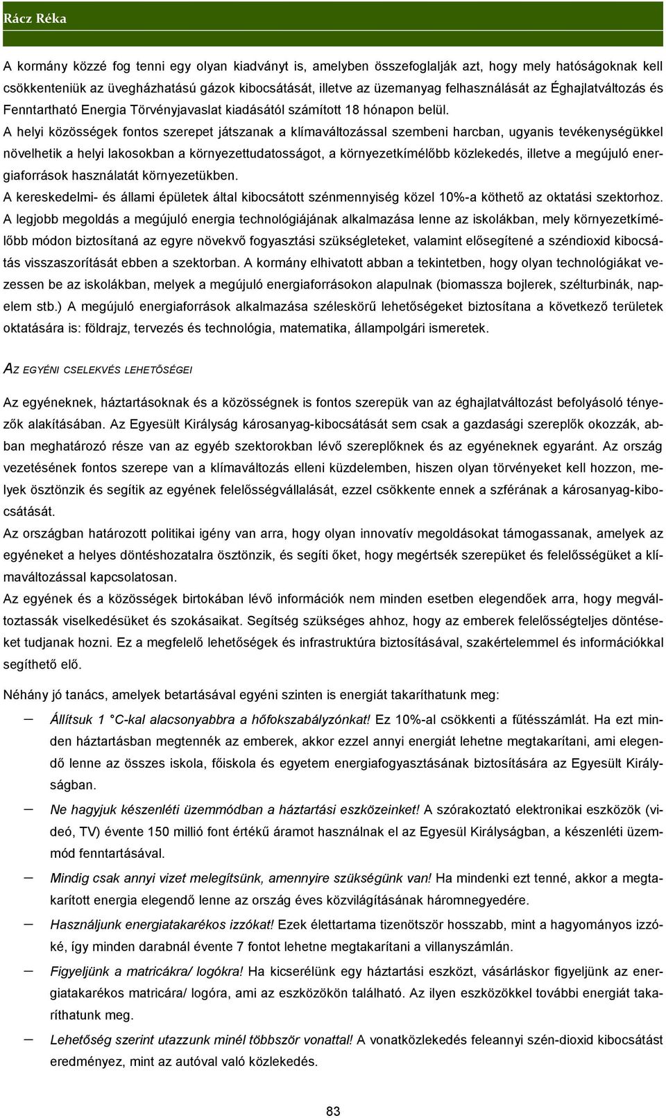 A helyi közösségek fontos szerepet játszanak a klímaváltozással szembeni harcban, ugyanis tevékenységükkel növelhetik a helyi lakosokban a környezettudatosságot, a környezetkímélőbb közlekedés,