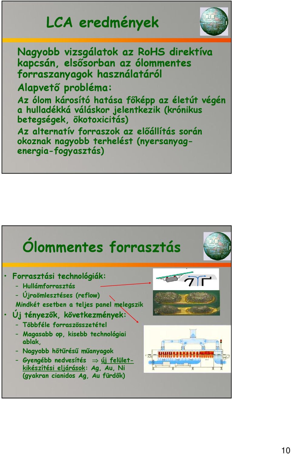 Ólommentes forrasztás Forrasztási technológiák: Hullámforrasztás Újraömlesztéses (reflow) Mindkét esetben a teljes panel melegszik Új tényezők, következmények: Többféle