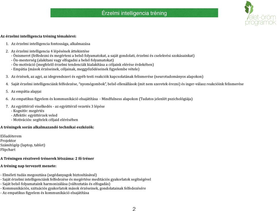 elfogadni a belső folyamatokat) - Ön- motiváció (megfelelő érzelmi tendenciák kialakítása a céljaink elérése érdekében) - Empátia (mások érzéseinek, céljainak, meggyőződéseinek Gigyelembe vétele) 3.