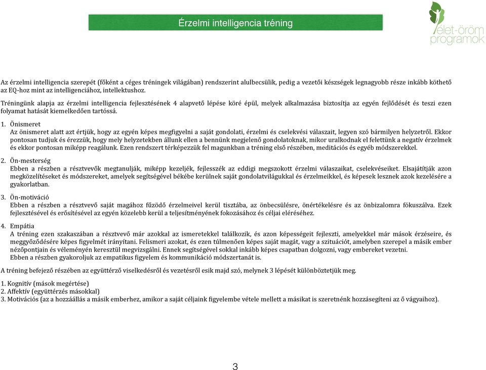 Tréningünk alapja az érzelmi intelligencia fejlesztésének 4 alapvető lépése köré épül, melyek alkalmazása biztosítja az egyén fejlődését és teszi ezen folyamat hatását kiemelkedően tartóssá. 1.