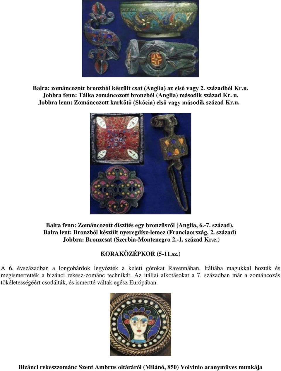 Balra lent: Bronzból készült nyeregdísz-lemez (Franciaország, 2. század) Jobbra: Bronzcsat (Szerbia-Montenegro 2.-1. század Kr.e.) KORAKÖZÉPKOR (5-11.sz.) A 6.