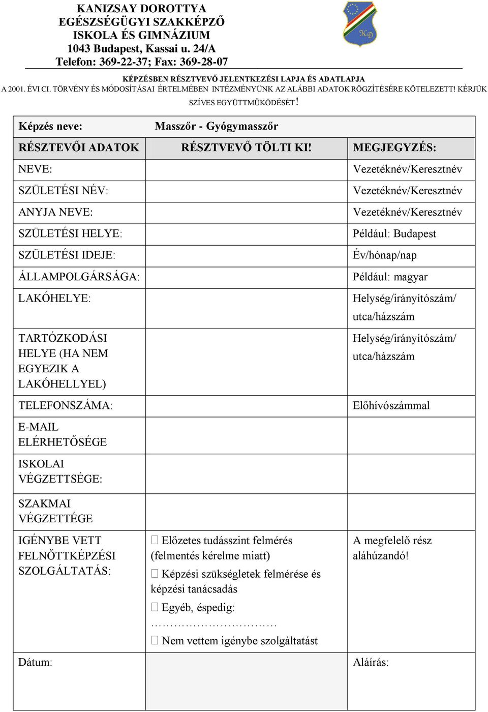 MEGJEGYZÉS: NEVE: SZÜLETÉSI NÉV: ANYJA NEVE: SZÜLETÉSI HELYE: SZÜLETÉSI IDEJE: ÁLLAMPOLGÁRSÁGA: LAKÓHELYE: TARTÓZKODÁSI HELYE (HA NEM EGYEZIK A LAKÓHELLYEL) TELEFONSZÁMA: E-MAIL ELÉRHETŐSÉGE ISKOLAI