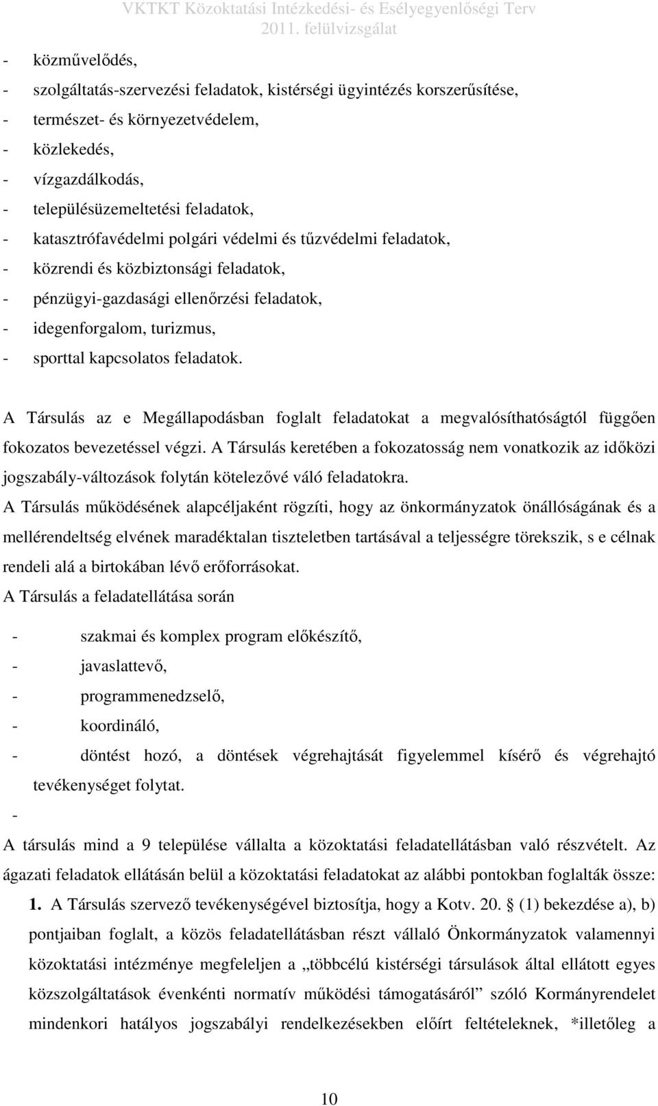 idegenforgalom, turizmus, - sporttal kapcsolatos feladatok. A Társulás az e Megállapodásban foglalt feladatokat a megvalósíthatóságtól függően fokozatos bevezetéssel végzi.