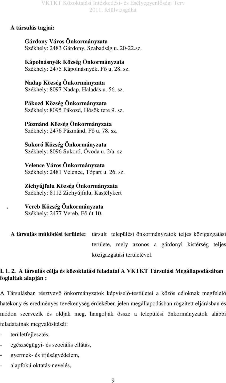 sz. Sukoró Község Önkormányzata Székhely: 8096 Sukoró, Óvoda u. 2/a. sz. Velence Város Önkormányzata Székhely: 2481 Velence, Tópart u. 26. sz. Zichyújfalu Község Önkormányzata Székhely: 8112 Zichyújfalu, Kastélykert.