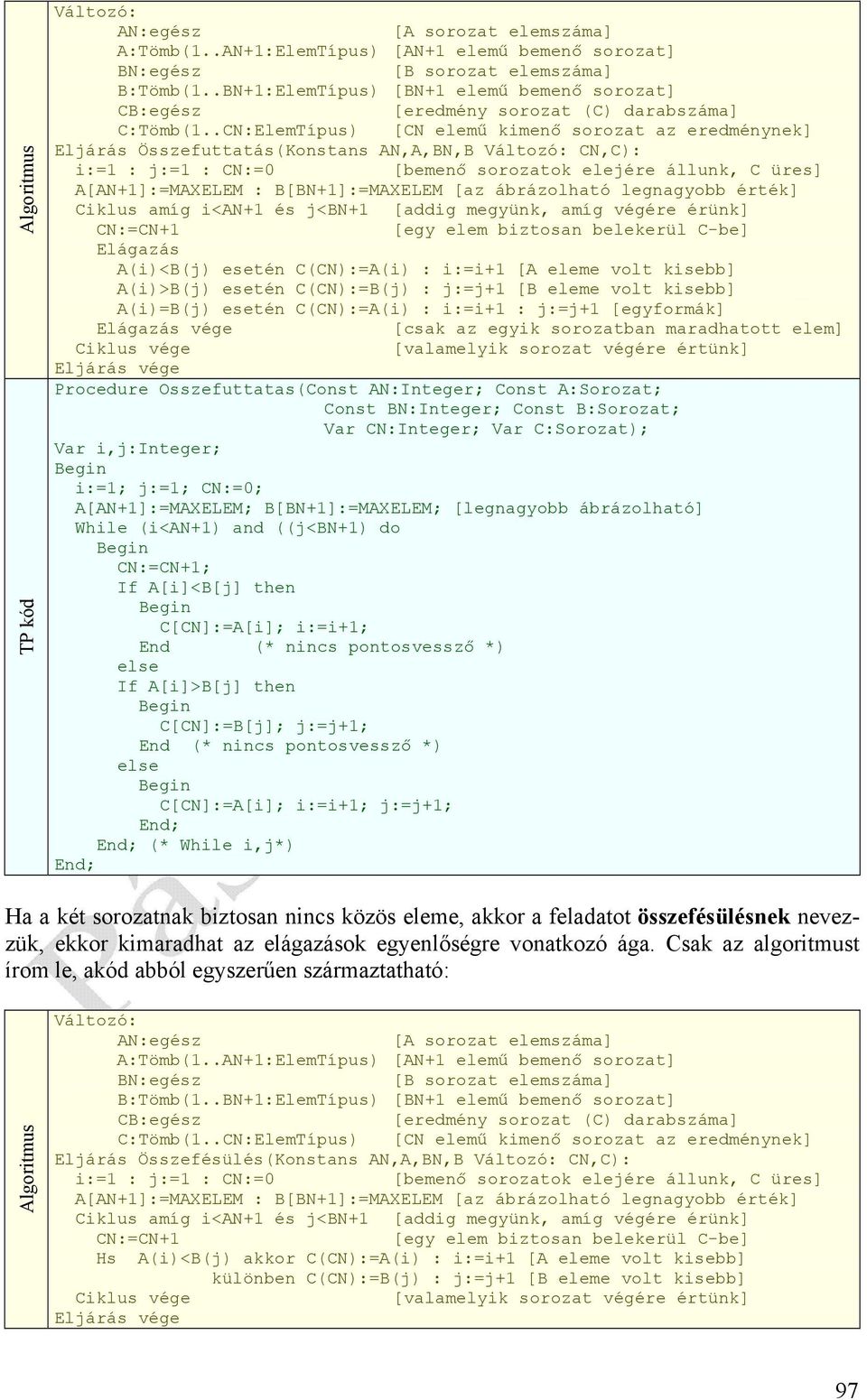 .CN:ElemTípus) [CN elemű kimenő sorozat az eredménynek] Eljárás Összefuttatás(Konstans AN,A,BN,B CN,C): i:=1 : j:=1 : CN:=0 [bemenő sorozatok elejére állunk, C üres] A[AN+1]:=MAXELEM :