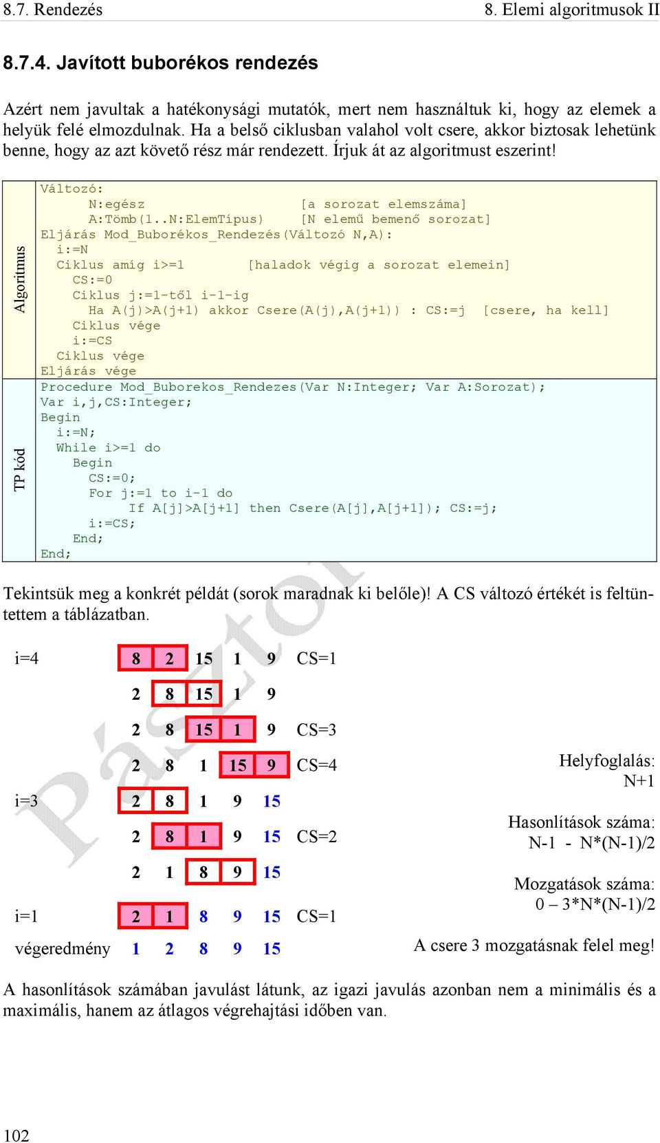 .N:ElemTípus) [N elemű bemenő sorozat] Eljárás Mod_Buborékos_Rendezés(Változó N,A): i:=n Ciklus amíg i>=1 [haladok végig a sorozat elemein] CS:=0 Ciklus j:=1-től i-1-ig Ha A(j)>A(j+1) akkor