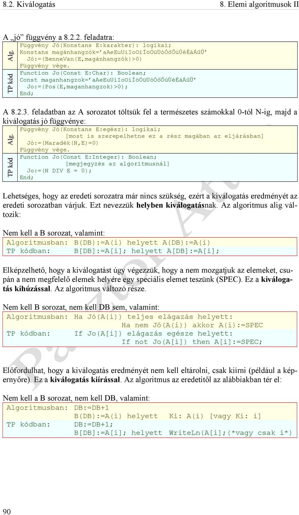 Function Jo(Const E:Char): Boolean; Const maganhangzok= aaeeuuiiooííööüüóóőőúúééááűű Jo:=(Pos(E,maganhangzok)>0); A 8.2.3.