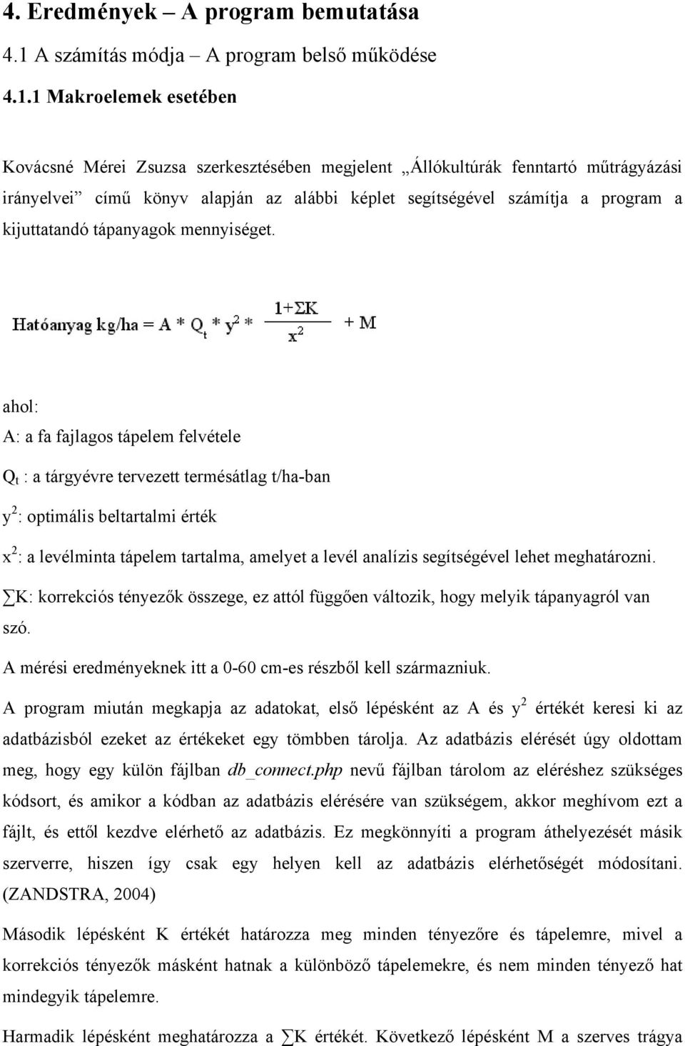 1 Makroelemek esetében Kovácsné Mérei Zsuzsa szerkesztésében megjelent Állókultúrák fenntartó műtrágyázási irányelvei című könyv alapján az alábbi képlet segítségével számítja a program a