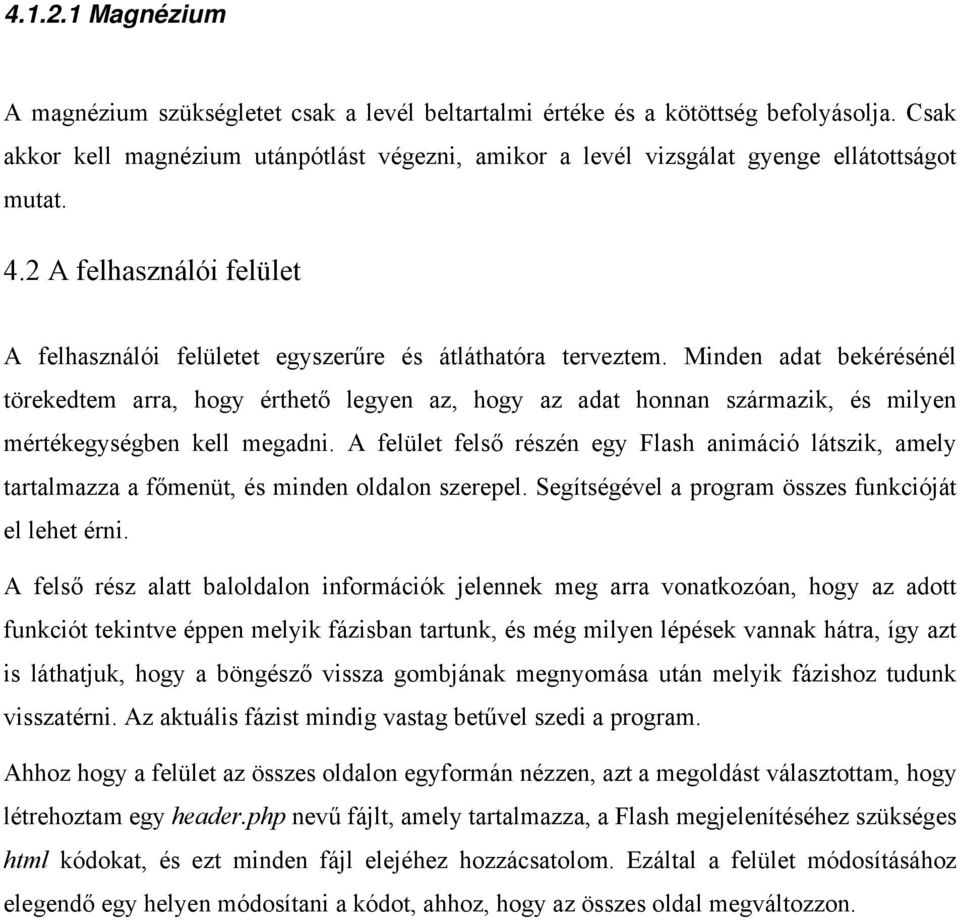 Minden adat bekérésénél törekedtem arra, hogy érthető legyen az, hogy az adat honnan származik, és milyen mértékegységben kell megadni.