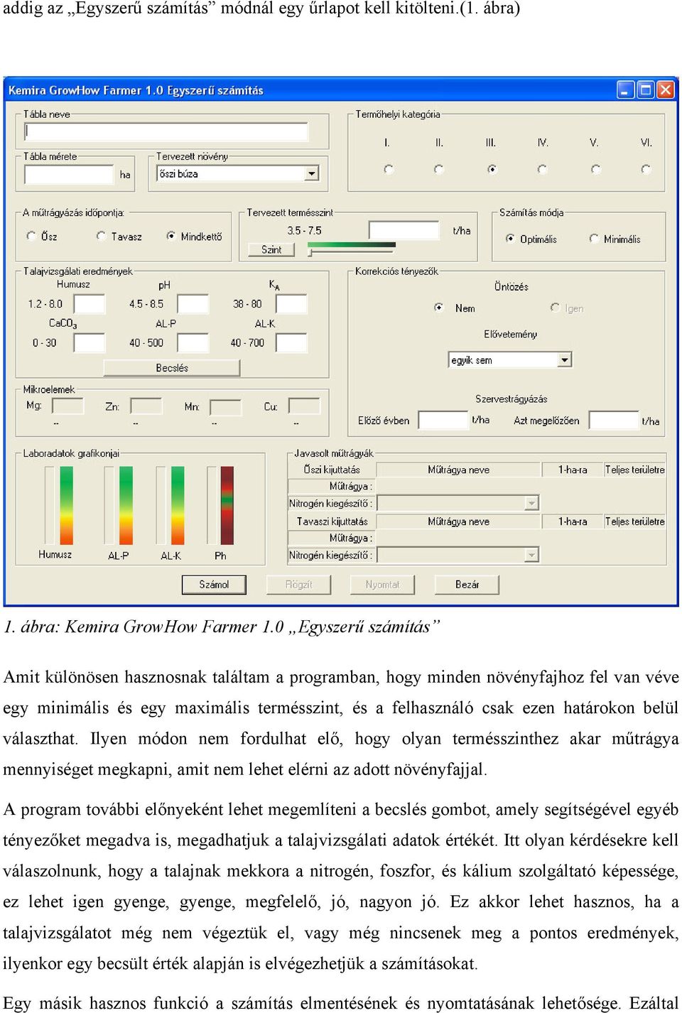 választhat. Ilyen módon nem fordulhat elő, hogy olyan termésszinthez akar műtrágya mennyiséget megkapni, amit nem lehet elérni az adott növényfajjal.