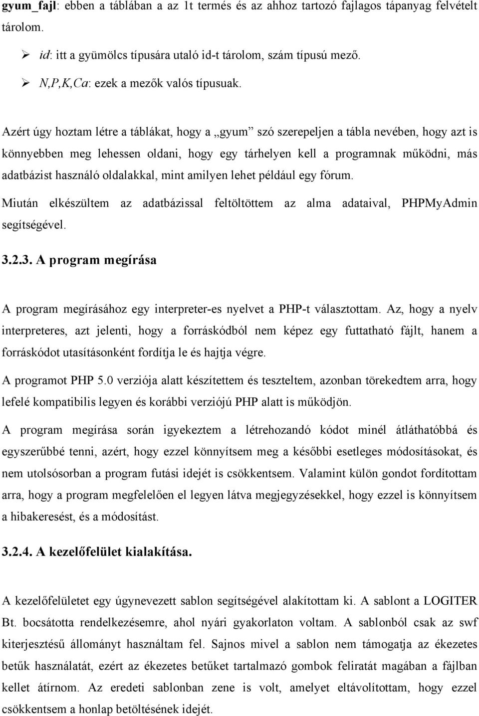 Azért úgy hoztam létre a táblákat, hogy a gyum szó szerepeljen a tábla nevében, hogy azt is könnyebben meg lehessen oldani, hogy egy tárhelyen kell a programnak működni, más adatbázist használó