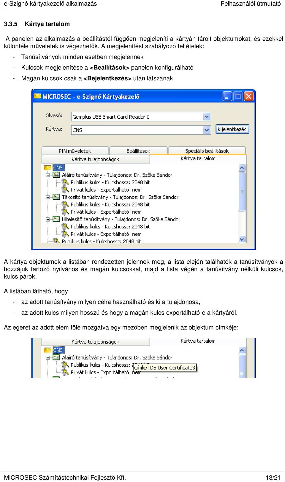 A megjelenítést szabályozó feltételek: - Tanúsítványok minden esetben megjelennek - Kulcsok megjelenítése a <Beállítások> panelen konfigurálható - Magán kulcsok csak a <Bejelentkezés> után látszanak