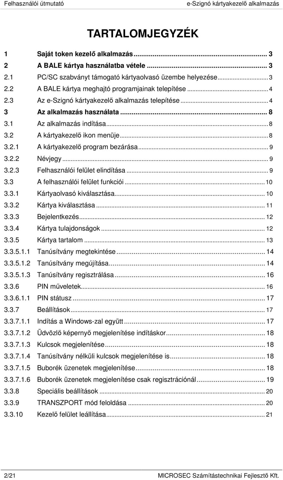 .. 8 3.2.1 A kártyakezelı program bezárása... 9 3.2.2 Névjegy... 9 3.2.3 Felhasználói felület elindítása... 9 3.3 A felhasználói felület funkciói... 10 3.3.1 Kártyaolvasó kiválasztása... 10 3.3.2 Kártya kiválasztása.