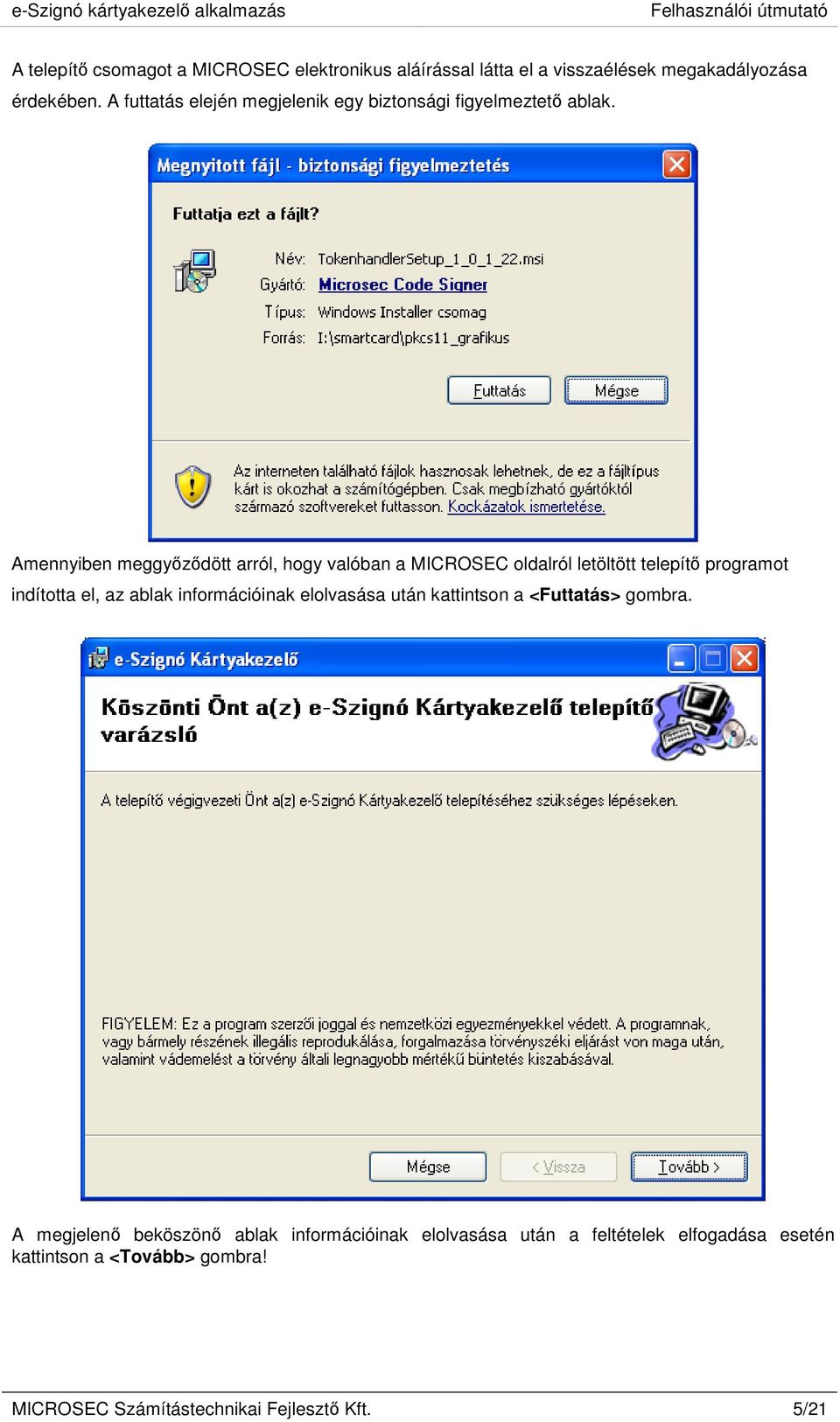 Amennyiben meggyızıdött arról, hogy valóban a MICROSEC oldalról letöltött telepítı programot indította el, az ablak információinak elolvasása