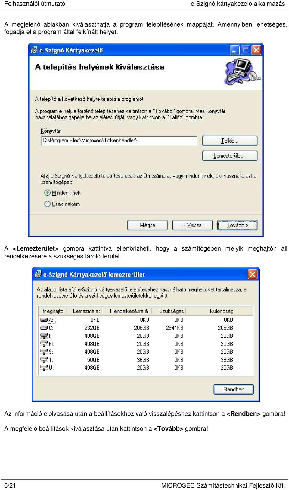 A <Lemezterület> gombra kattintva ellenırizheti, hogy a számítógépén melyik meghajtón áll rendelkezésére a szükséges tároló terület.