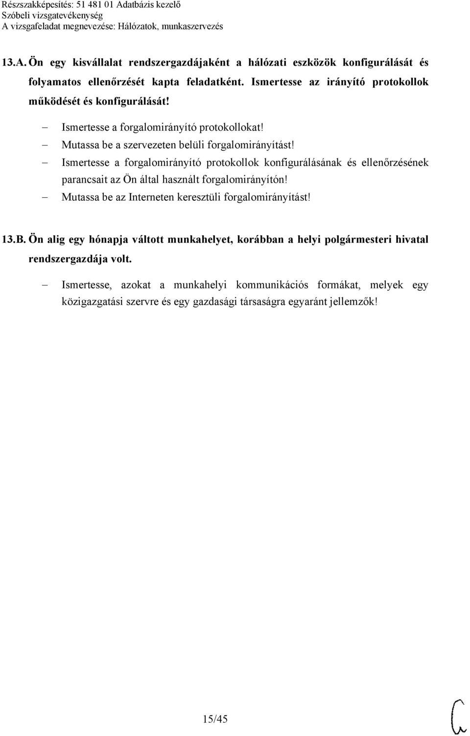 Ismertesse a forgalomirányító protokollok konfigurálásának és ellenőrzésének parancsait az Ön által használt forgalomirányítón!
