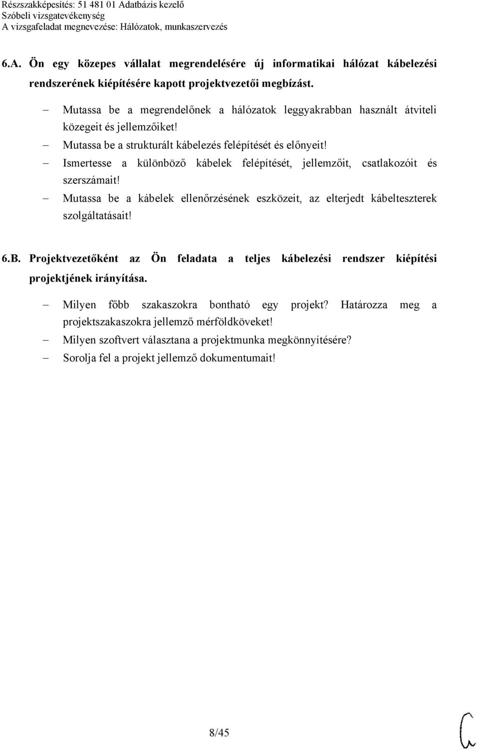 Ismertesse a különböző kábelek felépítését, jellemzőit, csatlakozóit és szerszámait! Mutassa be a kábelek ellenőrzésének eszközeit, az elterjedt kábelteszterek szolgáltatásait! 6.B.
