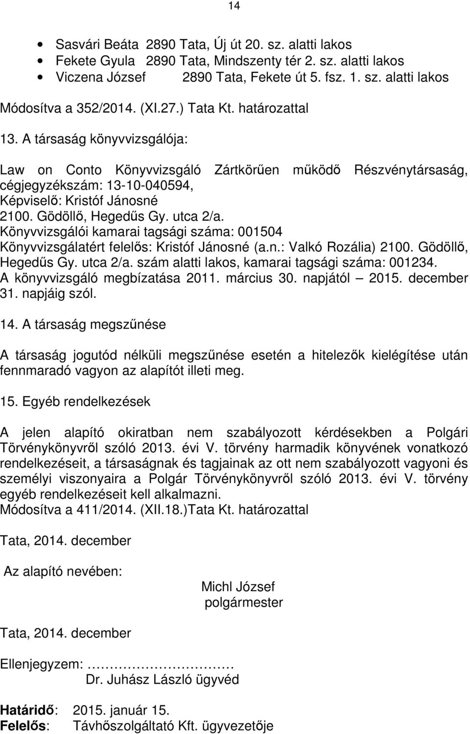 Gödöllő, Hegedűs Gy. utca 2/a. Könyvvizsgálói kamarai tagsági száma: 001504 Könyvvizsgálatért felelős: Kristóf Jánosné (a.n.: Valkó Rozália) 2100. Gödöllő, Hegedűs Gy. utca 2/a. szám alatti lakos, kamarai tagsági száma: 001234.